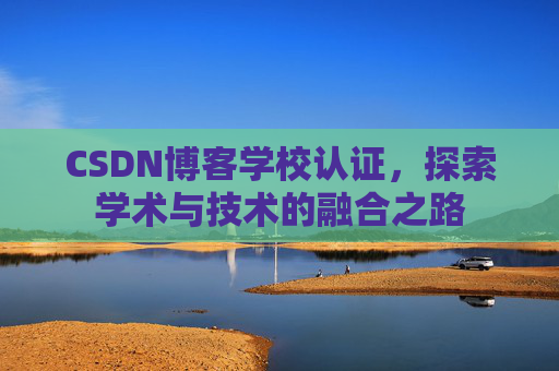 CSDN博客学校认证，探索学术与技术的融合之路