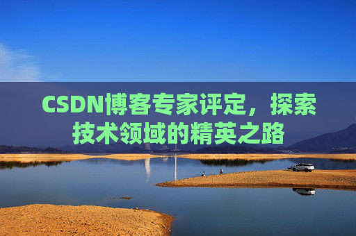 CSDN博客专家评定，探索技术领域的精英之路